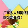 廣東人人創網絡科技有限公司（關于廣東人人創網絡科技有限公司介紹）