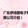廣東伊詩圖電子科技有限公司（關于廣東伊詩圖電子科技有限公司介紹）