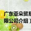 廣東亞朵貿易有限公司（關于廣東亞朵貿易有限公司介紹）