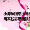 小海鎮團結小學文明實踐志愿團隊（關于小海鎮團結小學文明實踐志愿團隊簡介）