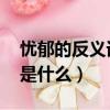 憂郁的反義詞是什么 三年級（憂郁的反義詞是什么）