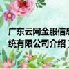 廣東云網金服信息系統有限公司（關于廣東云網金服信息系統有限公司介紹）