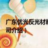 廣東優光反光材料有限公司（關于廣東優光反光材料有限公司介紹）
