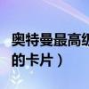奧特曼最高級別的卡片視頻(奧特曼最高級別的卡片)
