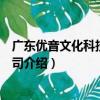廣東優音文化科技有限公司（關于廣東優音文化科技有限公司介紹）