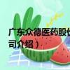 廣東眾德醫藥股份有限公司（關于廣東眾德醫藥股份有限公司介紹）