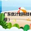 廣東優計劃科技有限公司（關于廣東優計劃科技有限公司介紹）