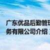 廣東優品后勤管理服務有限公司（關于廣東優品后勤管理服務有限公司介紹）