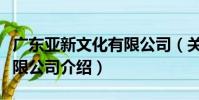 廣東亞新文化有限公司(關于廣東亞新文化有限公司介紹)