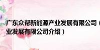 廣東眾幫新能源產業發展有限公司(關于廣東眾幫新能源產業發展有限公司介紹)