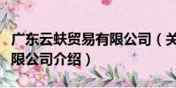 廣東云蚨貿易有限公司(關于廣東云蚨貿易有限公司介紹)