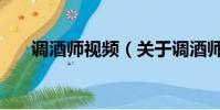 調酒師視頻(關于調酒師視頻的簡介)