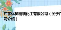 廣東優貝精細化工有限公司(關于廣東優貝精細化工有限公司介紹)