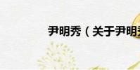 尹明秀(關于尹明秀簡介)