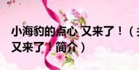 小海豹的點心 又來了!(關于小海豹的點心 又來了!簡介)