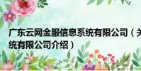 廣東云網金服信息系統有限公司(關于廣東云網金服信息系統有限公司介紹)