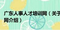廣東人事人才培訓網(關于廣東人事人才培訓網介紹)