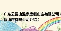 廣東云髻山溫泉度假山莊有限公司(關于廣東云髻山溫泉度假山莊有限公司介紹)