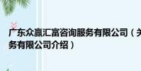 廣東眾贏匯富咨詢服務有限公司(關于廣東眾贏匯富咨詢服務有限公司介紹)