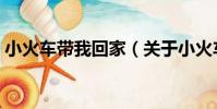 小火車帶我回家(關于小火車帶我回家簡介)