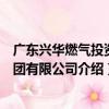 廣東興華燃氣投資集團有限公司（關于廣東興華燃氣投資集團有限公司介紹）