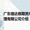 廣東信達假期資產管理有限公司（關于廣東信達假期資產管理有限公司介紹）