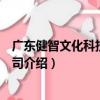 廣東健智文化科技有限公司（關于廣東健智文化科技有限公司介紹）