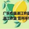廣東農墾湛江農墾 雷州半島現代農業產業園（關于廣東農墾湛江農墾 雷州半島現代農業產業園介紹）