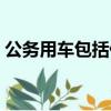 公務用車包括什么車（一般公務用車指什么）
