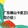 廣東佛山卡素衛浴有限公司（關于廣東佛山卡素衛浴有限公司介紹）