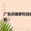 廣東兵哥夢科技有限公司（關于廣東兵哥夢科技有限公司介紹）
