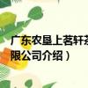 廣東農墾上茗軒茶葉有限公司（關于廣東農墾上茗軒茶葉有限公司介紹）