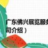 廣東佛興展覽服務有限公司（關于廣東佛興展覽服務有限公司介紹）