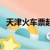 天津火車票起售時間（天津火車票預售期）