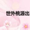 世外桃源出自哪首古詩（世外桃源出自）