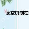 賣空機制在證券市場的作用（賣空機制）