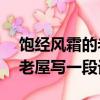 飽經風霜的老屋寫一段話80字（飽經風霜的老屋寫一段話）