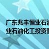 廣東兆豐恒業石油化工投資管理有限公司（關于廣東兆豐恒業石油化工投資管理有限公司介紹）