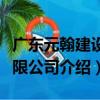 廣東元翰建設有限公司（關于廣東元翰建設有限公司介紹）
