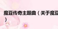 魔豆傳奇主題曲(關于魔豆傳奇主題曲的簡介)