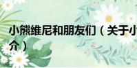 小熊維尼和朋友們(關于小熊維尼和朋友們簡介)