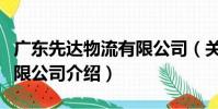 廣東先達物流有限公司(關于廣東先達物流有限公司介紹)
