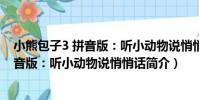 小熊包子3 拼音版:聽小動物說悄悄話(關于小熊包子3 拼音版:聽小動物說悄悄話簡介)