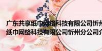 廣東共享紙巾網絡科技有限公司忻州分公司(關于廣東共享紙巾網絡科技有限公司忻州分公司介紹)