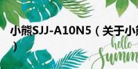 小熊SJJ-A10N5(關于小熊SJJ-A10N5簡介)