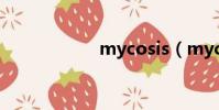 mycosis(mycos)