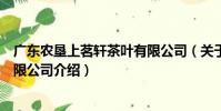 廣東農墾上茗軒茶葉有限公司(關于廣東農墾上茗軒茶葉有限公司介紹)