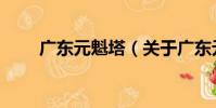 廣東元魁塔(關于廣東元魁塔介紹)