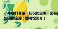 小牛頓科普館:知識的寶庫:圖書館(關于小牛頓科普館:知識的寶庫:圖書館簡介)