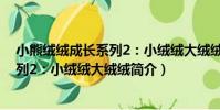 小熊絨絨成長系列2:小絨絨大絨絨(關于小熊絨絨成長系列2:小絨絨大絨絨簡介)